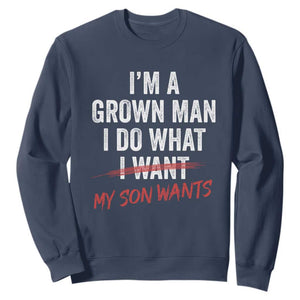 Boy Dad Sweatshirt I Am A Grown Man I Do What My Son Wants Fathers Day TS11 Navy Print Your Wear