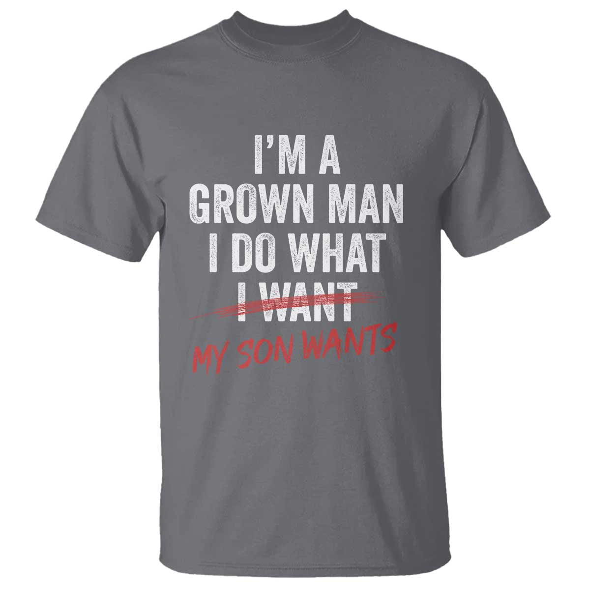 Boy Dad T Shirt I Am A Grown Man I Do What My Son Wants Fathers Day TS11 Charcoal Print Your Wear
