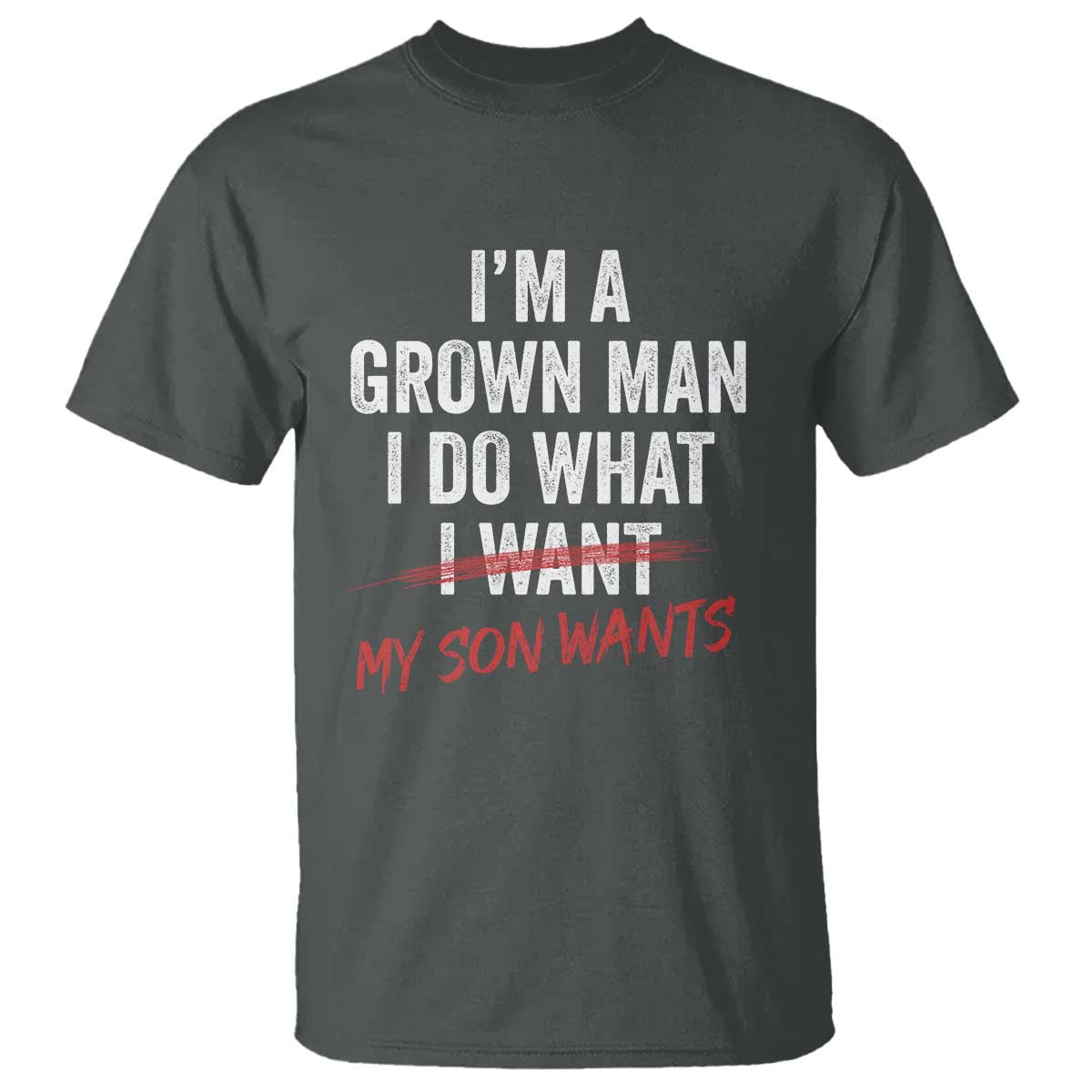 Boy Dad T Shirt I Am A Grown Man I Do What My Son Wants Fathers Day TS11 Dark Heather Print Your Wear