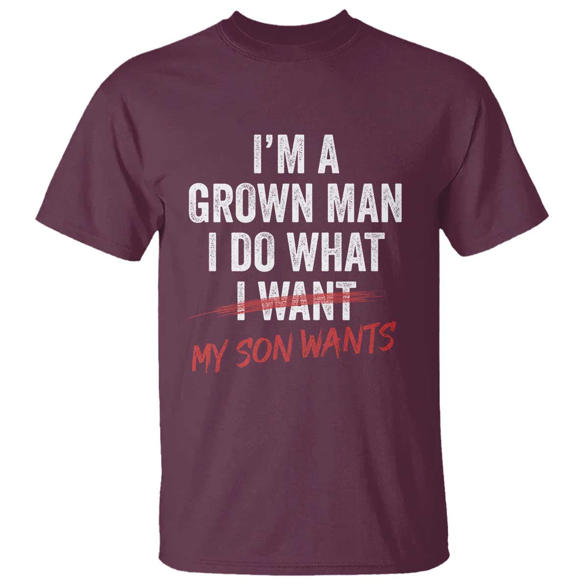 Boy Dad T Shirt I Am A Grown Man I Do What My Son Wants Fathers Day TS11 Maroon Print Your Wear