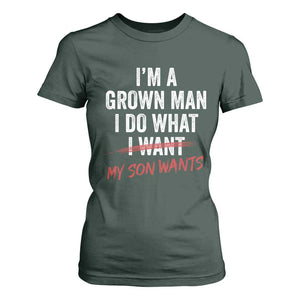 Boy Dad T Shirt For Women I Am A Grown Man I Do What My Son Wants Fathers Day TS11 Dark Forest Green Print Your Wear