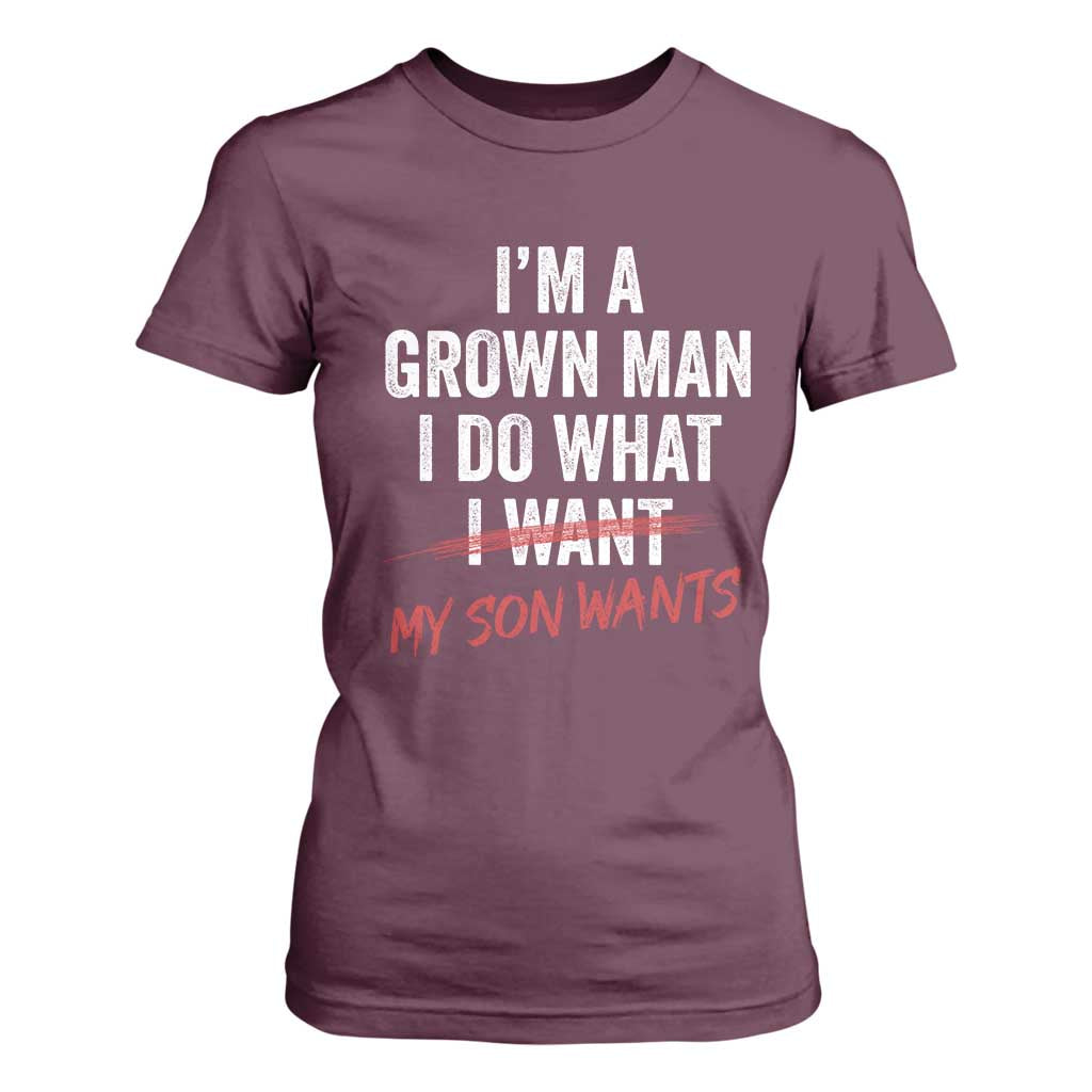 Boy Dad T Shirt For Women I Am A Grown Man I Do What My Son Wants Fathers Day TS11 Maroon Print Your Wear