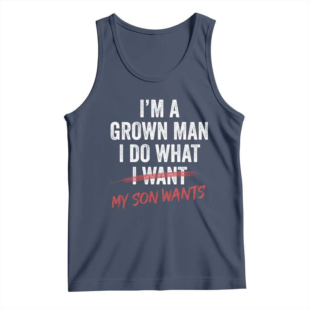 Boy Dad Tank Top I Am A Grown Man I Do What My Son Wants Fathers Day TS11 Navy Print Your Wear