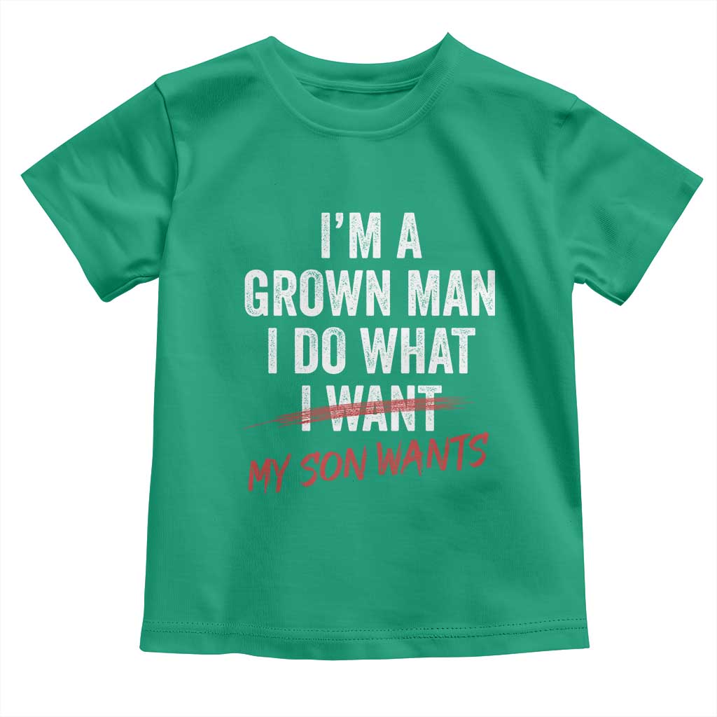 Boy Dad Toddler T Shirt I Am A Grown Man I Do What My Son Wants Fathers Day TS11 Irish Green Print Your Wear