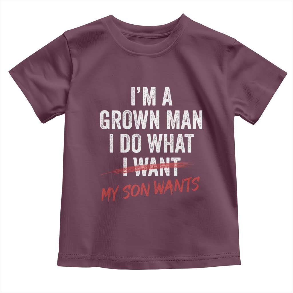 Boy Dad Toddler T Shirt I Am A Grown Man I Do What My Son Wants Fathers Day TS11 Maroon Print Your Wear