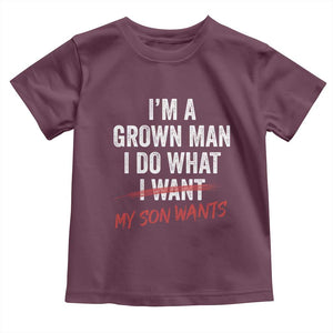 Boy Dad Toddler T Shirt I Am A Grown Man I Do What My Son Wants Fathers Day TS11 Maroon Print Your Wear