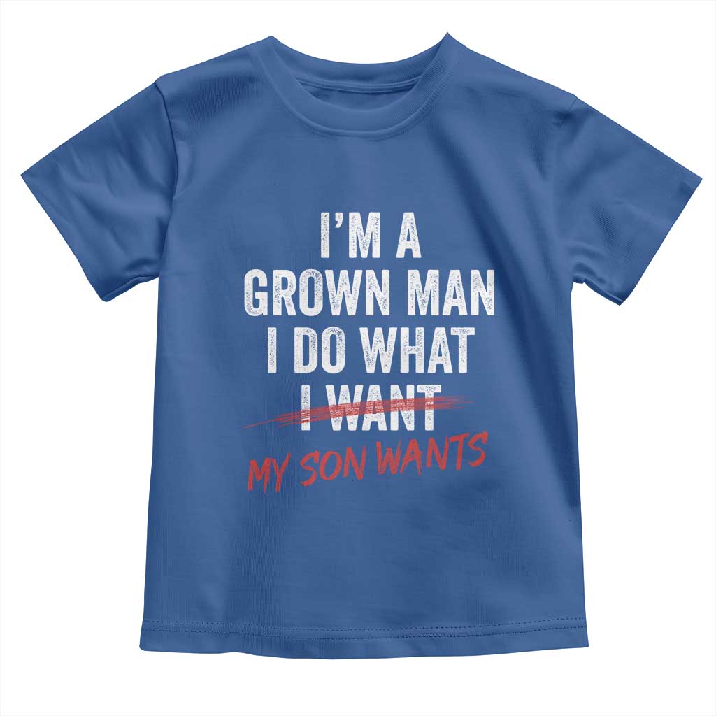 Boy Dad Toddler T Shirt I Am A Grown Man I Do What My Son Wants Fathers Day TS11 Royal Blue Print Your Wear
