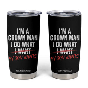 Boy Dad Tumbler Cup I Am A Grown Man I Do What My Son Wants Fathers Day TS11 Black Print Your Wear