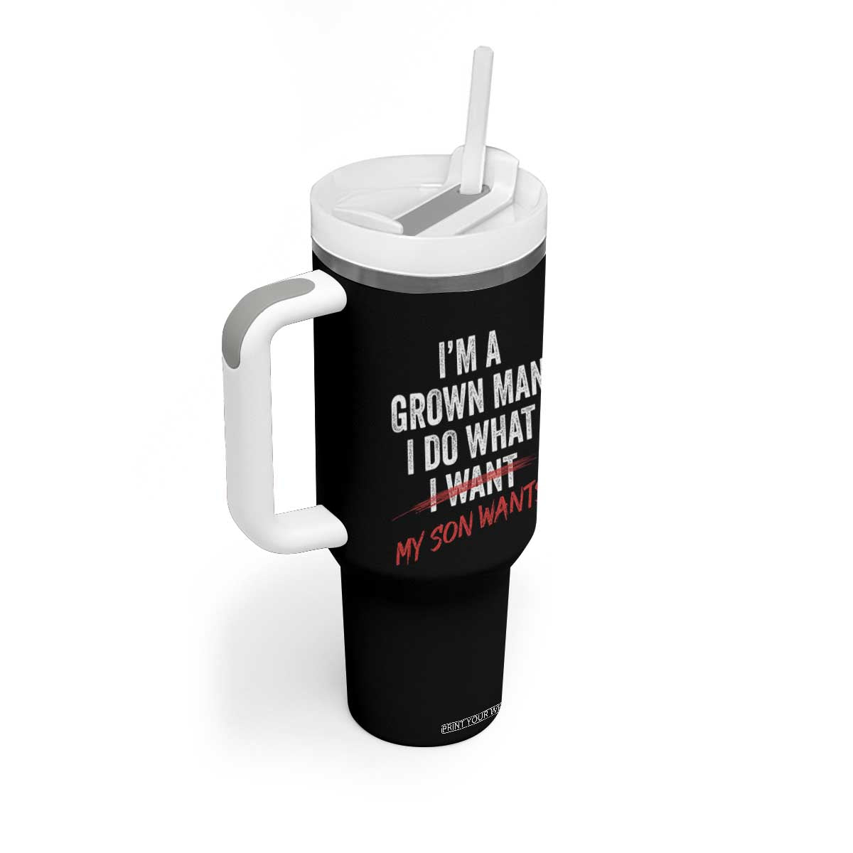 Boy Dad Tumbler With Handle I Am A Grown Man I Do What My Son Wants Fathers Day TS11 Print Your Wear