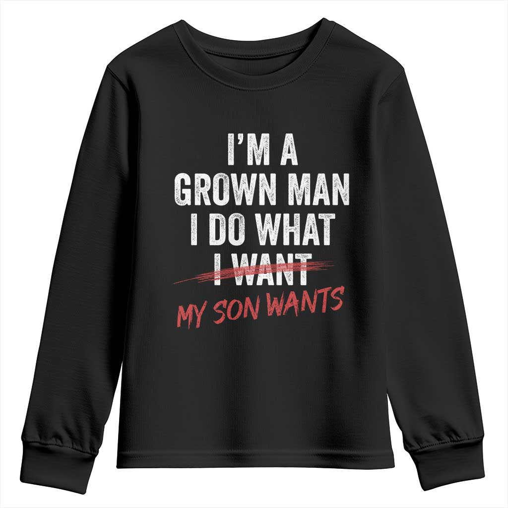 Boy Dad Youth Sweatshirt I Am A Grown Man I Do What My Son Wants Fathers Day TS11 Black Print Your Wear