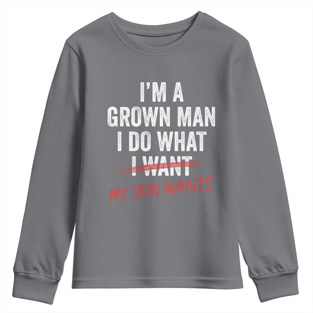 Boy Dad Youth Sweatshirt I Am A Grown Man I Do What My Son Wants Fathers Day TS11 Charcoal Print Your Wear