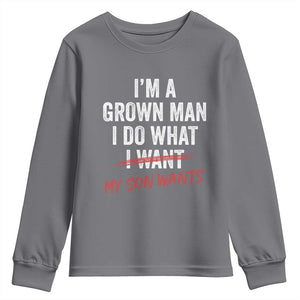 Boy Dad Youth Sweatshirt I Am A Grown Man I Do What My Son Wants Fathers Day TS11 Charcoal Print Your Wear