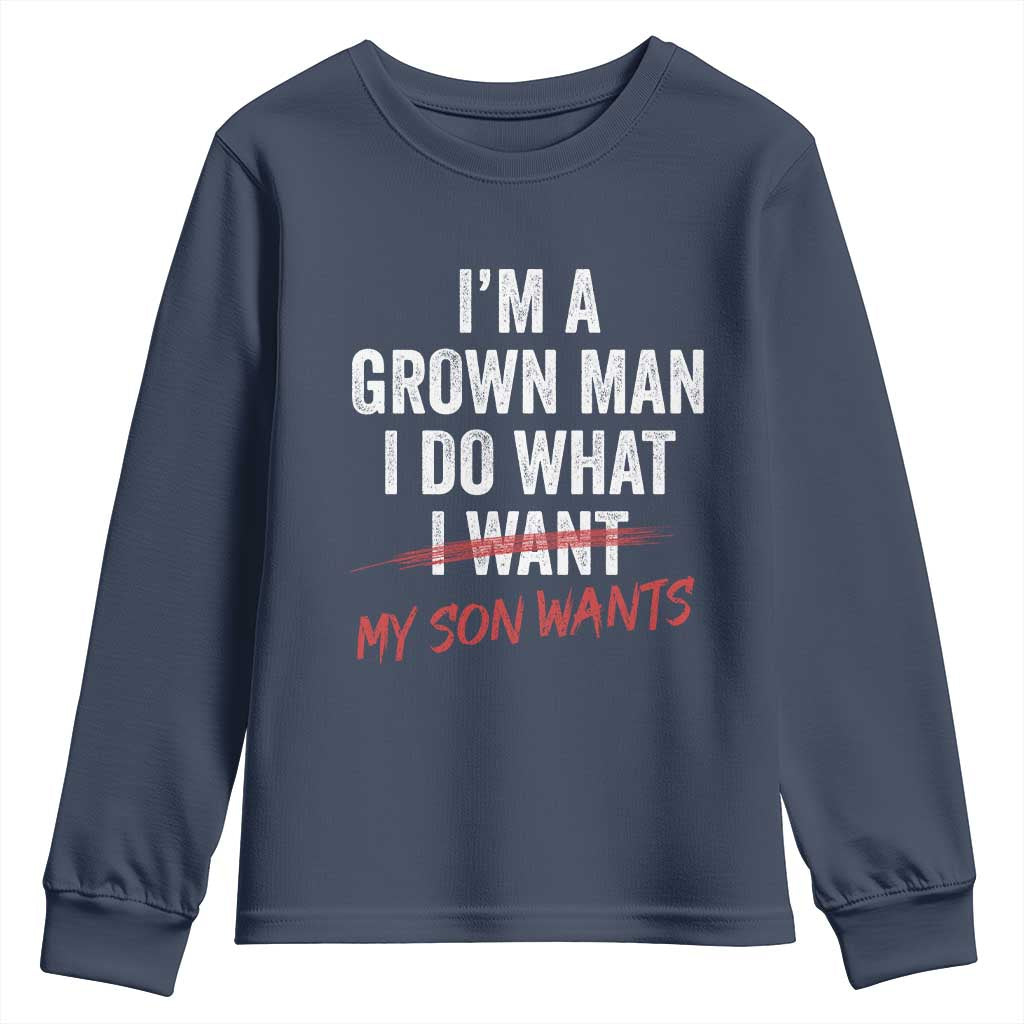 Boy Dad Youth Sweatshirt I Am A Grown Man I Do What My Son Wants Fathers Day TS11 Navy Print Your Wear