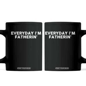 Everyday I Am Fatherin Coffee Mug Funny Dad Cool Fathers Day TS11 Black Print Your Wear
