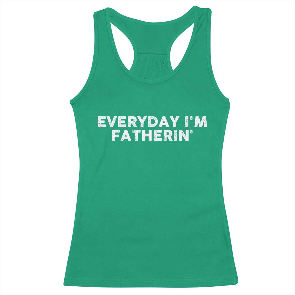Everyday I Am Fatherin Racerback Tank Top Funny Dad Cool Fathers Day TS11 Irish Green Print Your Wear