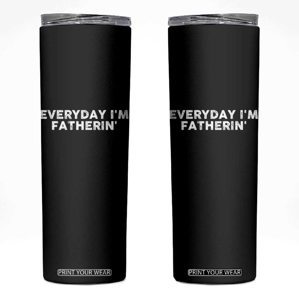 Everyday I Am Fatherin Skinny Tumbler Funny Dad Cool Fathers Day TS11 Black Print Your Wear