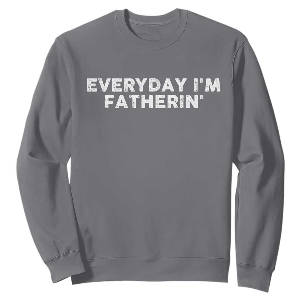 Everyday I Am Fatherin Sweatshirt Funny Dad Cool Fathers Day TS11 Charcoal Print Your Wear