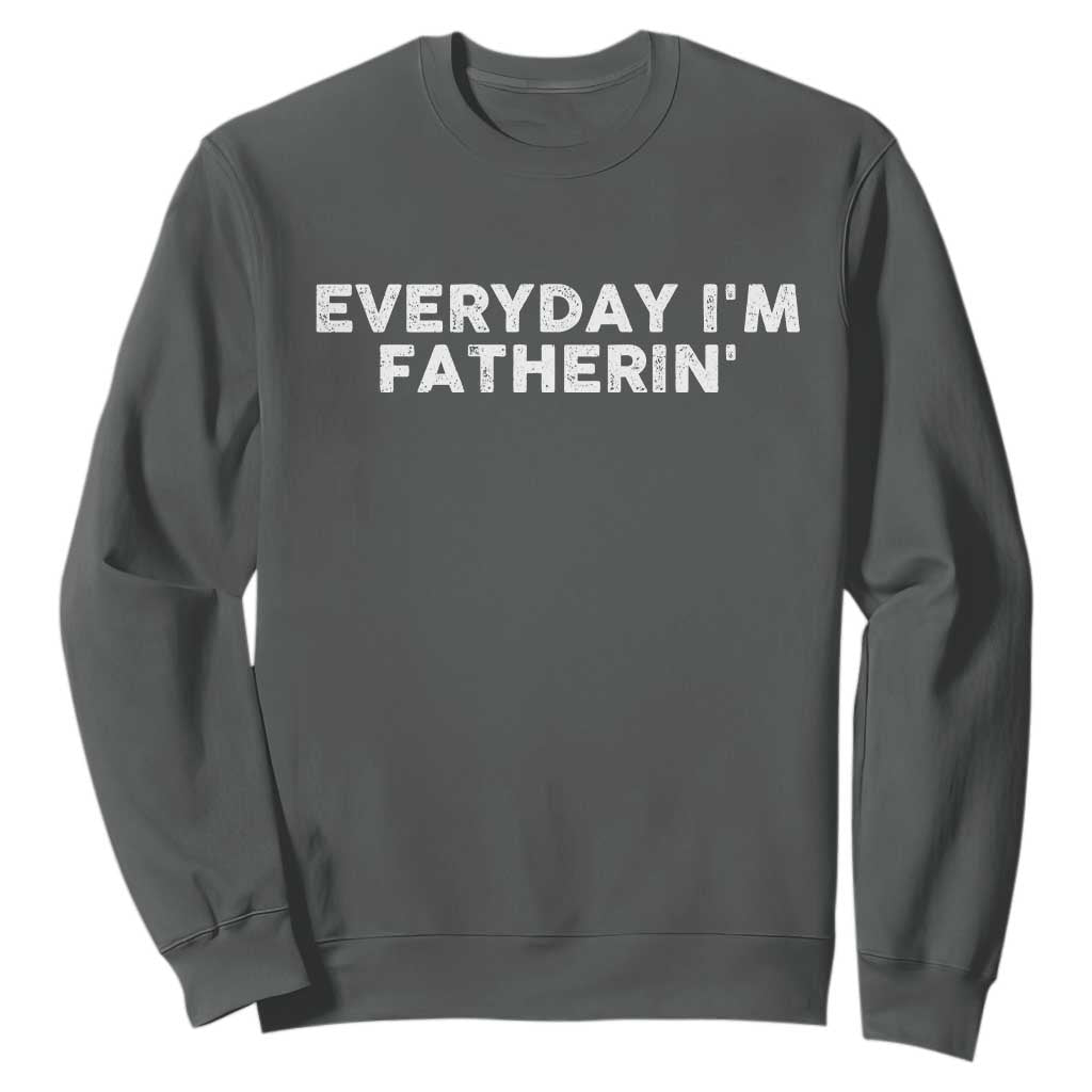 Everyday I Am Fatherin Sweatshirt Funny Dad Cool Fathers Day TS11 Dark Heather Print Your Wear