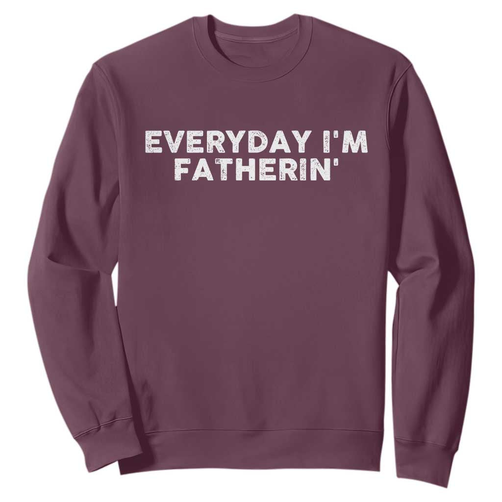 Everyday I Am Fatherin Sweatshirt Funny Dad Cool Fathers Day TS11 Maroon Print Your Wear