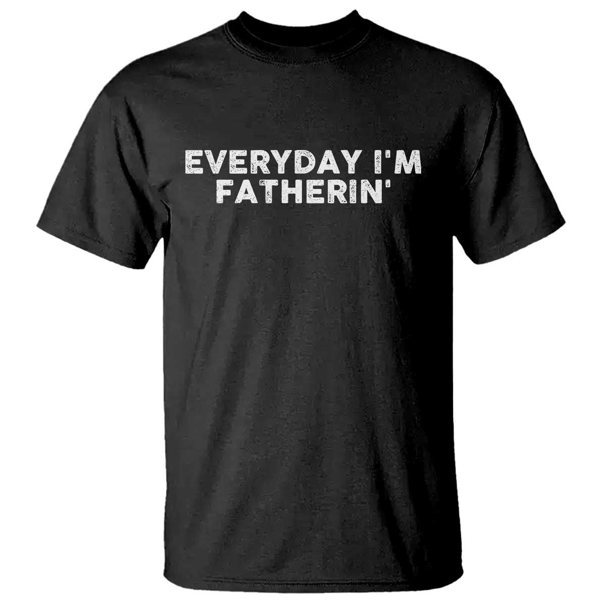 Everyday I Am Fatherin T Shirt Funny Dad Cool Fathers Day TS11 Black Print Your Wear