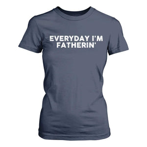 Everyday I Am Fatherin T Shirt For Women Funny Dad Cool Fathers Day TS11 Navy Print Your Wear