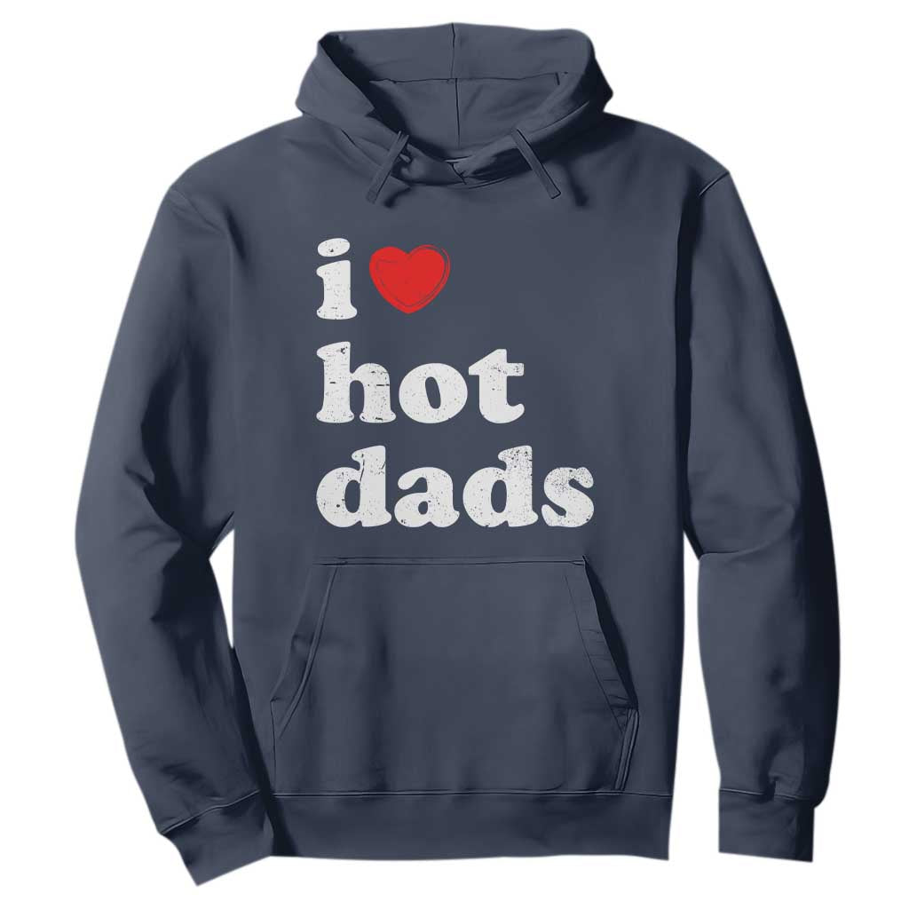 I Love Hot Dads Hoodie Funny Fathers Day TS11 Navy Print Your Wear