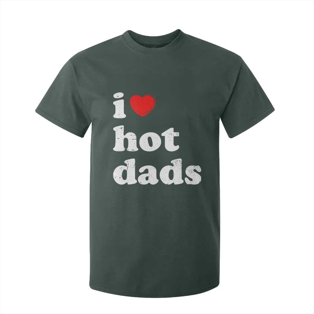 I Love Hot Dads T Shirt For Kid Funny Fathers Day TS11 Dark Forest Green Print Your Wear
