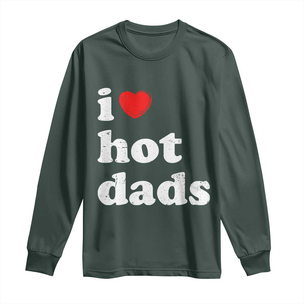 I Love Hot Dads Long Sleeve Shirt Funny Fathers Day TS11 Dark Forest Green Print Your Wear