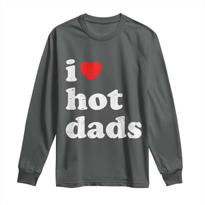 I Love Hot Dads Long Sleeve Shirt Funny Fathers Day TS11 Dark Heather Print Your Wear