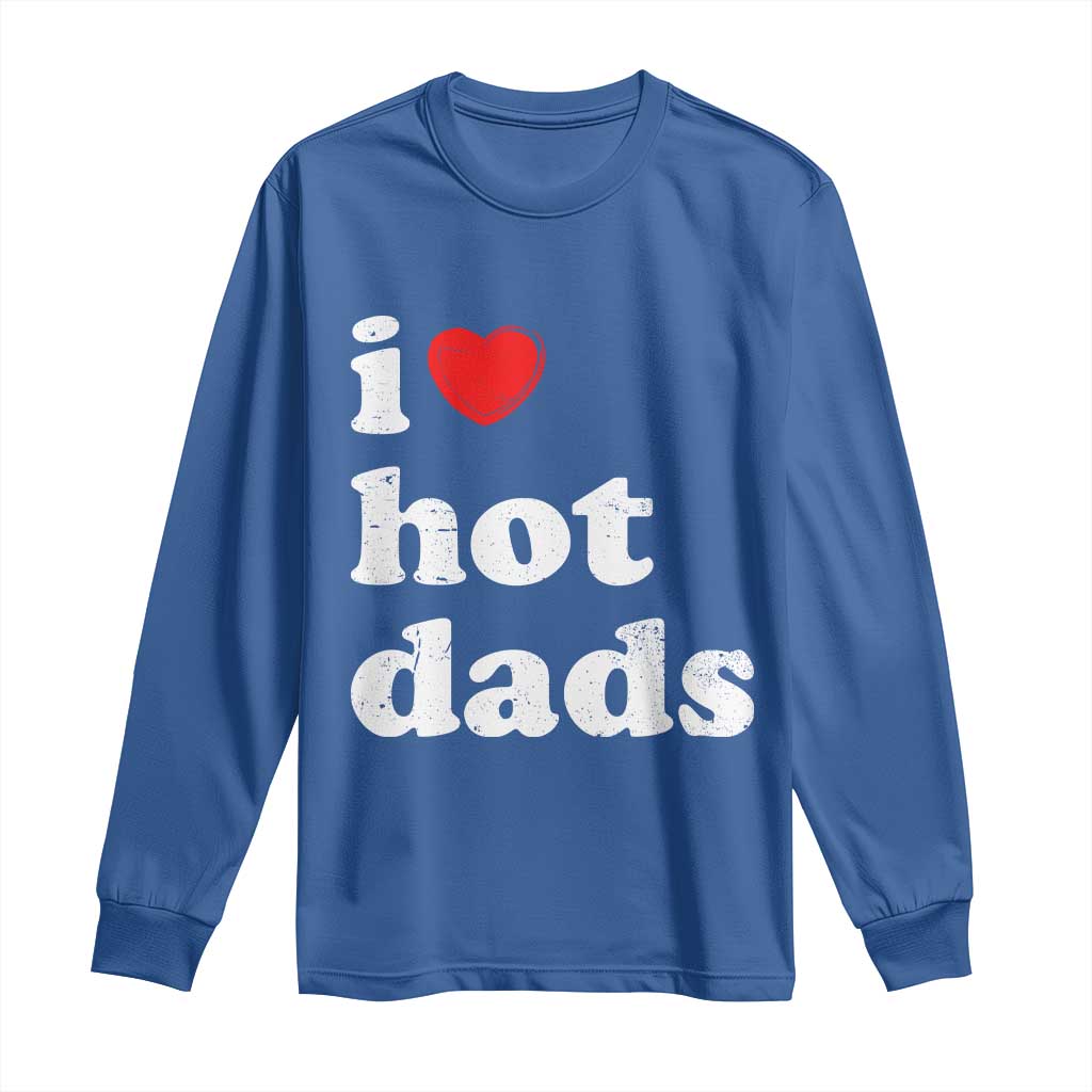 I Love Hot Dads Long Sleeve Shirt Funny Fathers Day TS11 Royal Blue Print Your Wear