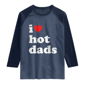 I Love Hot Dads Raglan Shirt Funny Fathers Day TS11 Heather Denim Navy Print Your Wear
