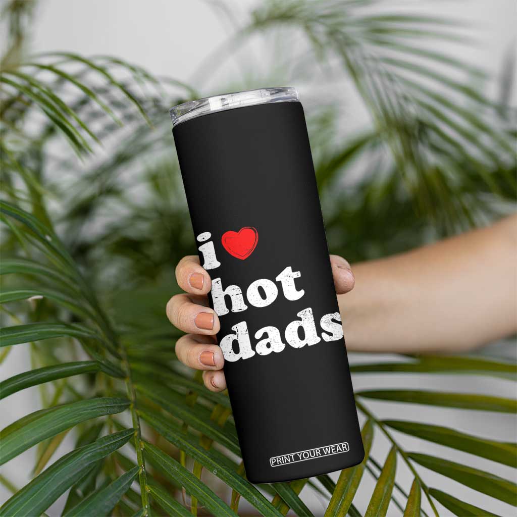 I Love Hot Dads Skinny Tumbler Funny Fathers Day TS11 Print Your Wear