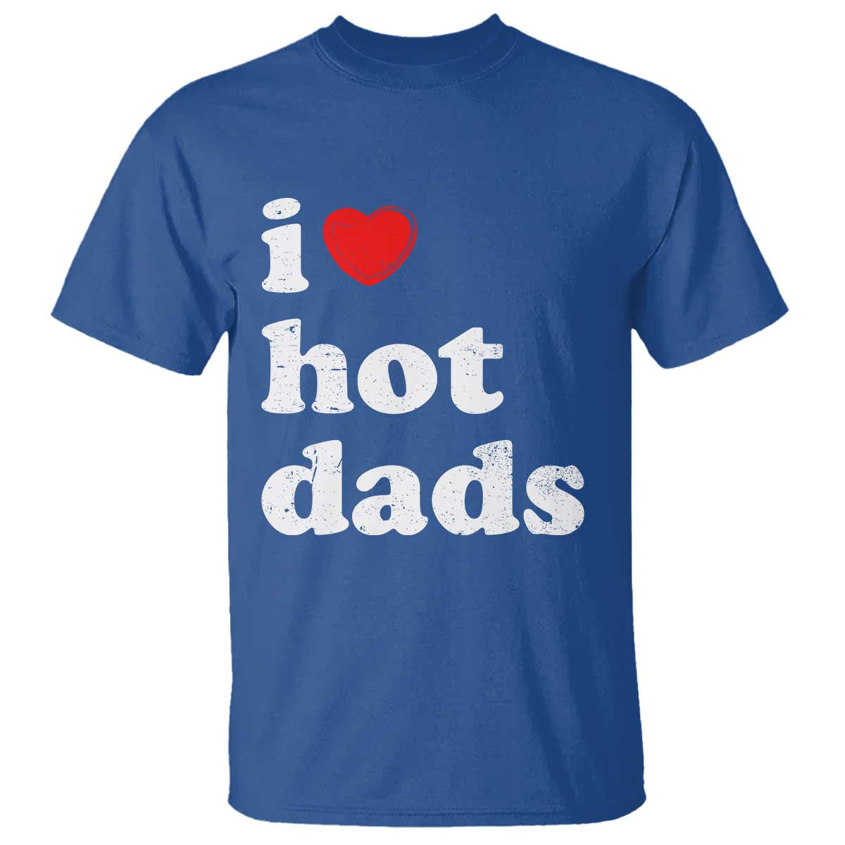 I Love Hot Dads T Shirt Funny Fathers Day TS11 Royal Blue Print Your Wear