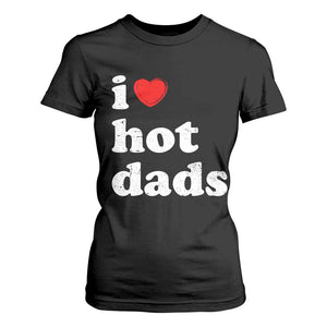 I Love Hot Dads T Shirt For Women Funny Fathers Day TS11 Black Print Your Wear