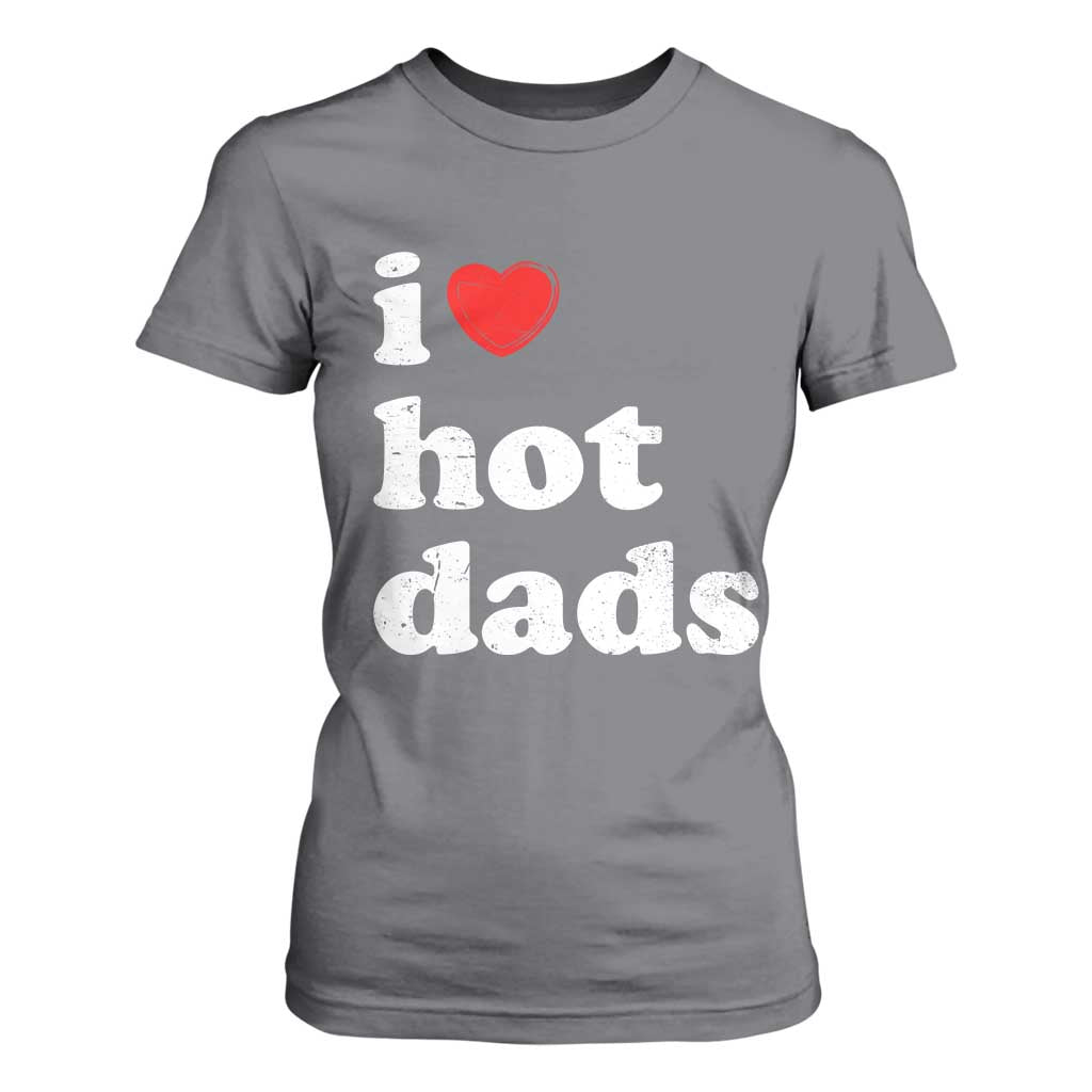 I Love Hot Dads T Shirt For Women Funny Fathers Day TS11 Charcoal Print Your Wear
