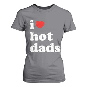 I Love Hot Dads T Shirt For Women Funny Fathers Day TS11 Charcoal Print Your Wear
