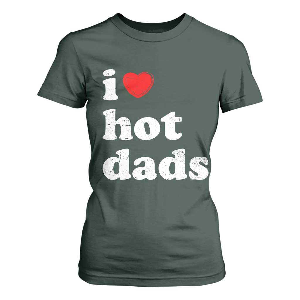 I Love Hot Dads T Shirt For Women Funny Fathers Day TS11 Dark Forest Green Print Your Wear