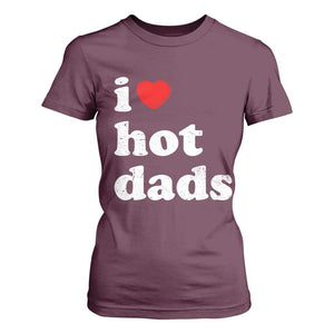 I Love Hot Dads T Shirt For Women Funny Fathers Day TS11 Maroon Print Your Wear