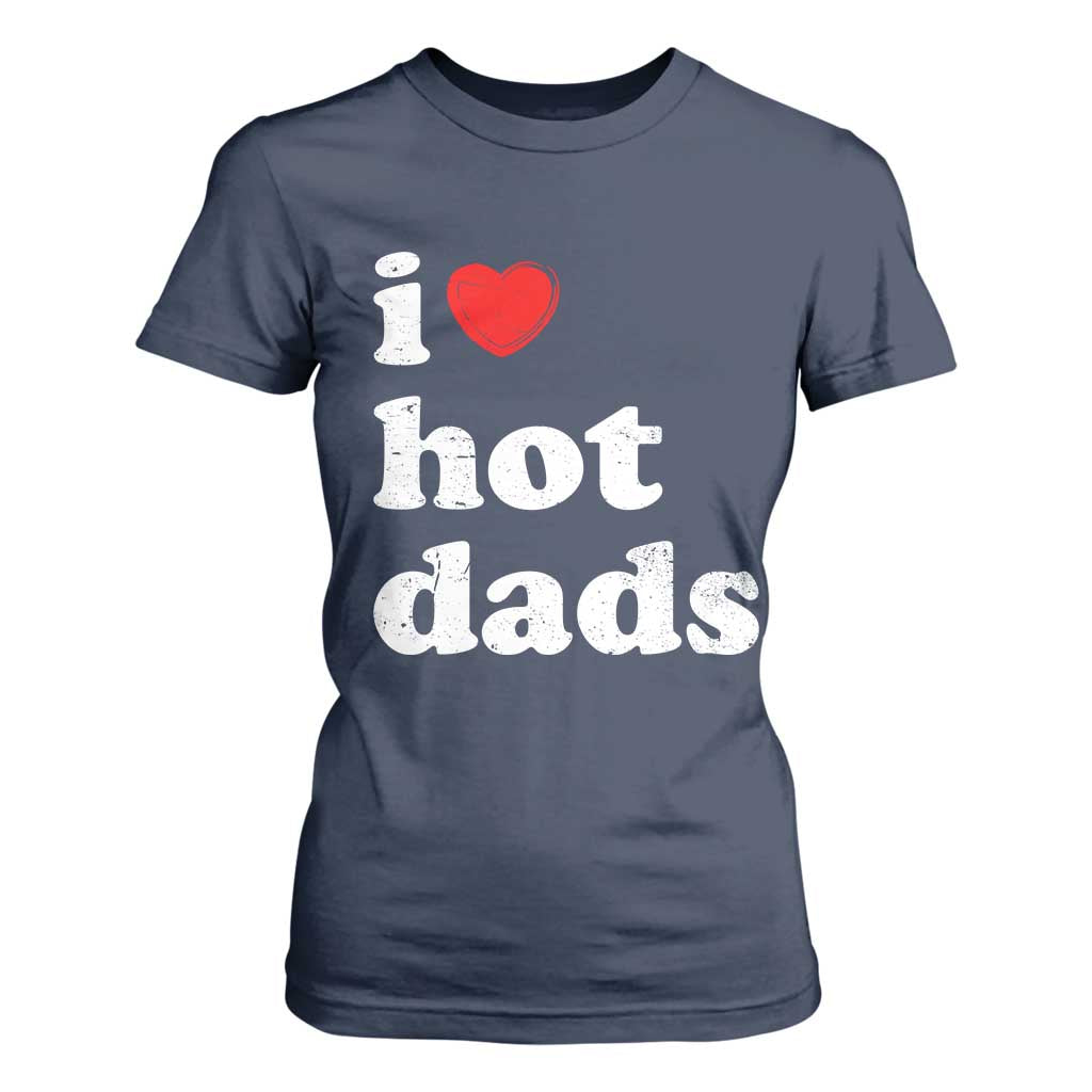 I Love Hot Dads T Shirt For Women Funny Fathers Day TS11 Navy Print Your Wear