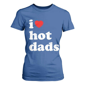 I Love Hot Dads T Shirt For Women Funny Fathers Day TS11 Royal Blue Print Your Wear