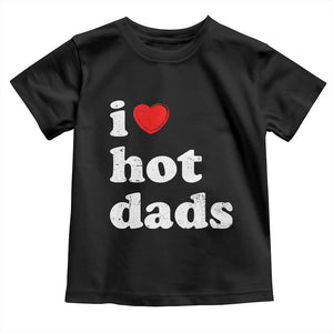 I Love Hot Dads Toddler T Shirt Funny Fathers Day TS11 Black Print Your Wear