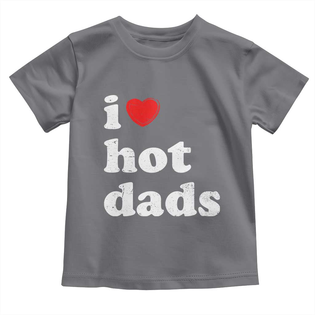 I Love Hot Dads Toddler T Shirt Funny Fathers Day TS11 Charcoal Print Your Wear