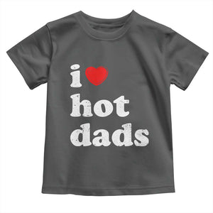 I Love Hot Dads Toddler T Shirt Funny Fathers Day TS11 Dark Heather Print Your Wear