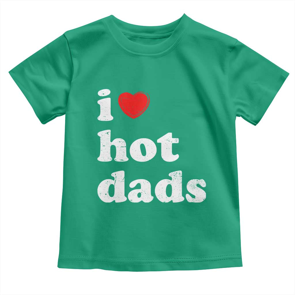 I Love Hot Dads Toddler T Shirt Funny Fathers Day TS11 Irish Green Print Your Wear