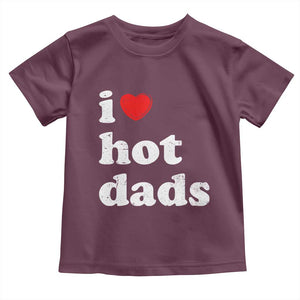 I Love Hot Dads Toddler T Shirt Funny Fathers Day TS11 Maroon Print Your Wear