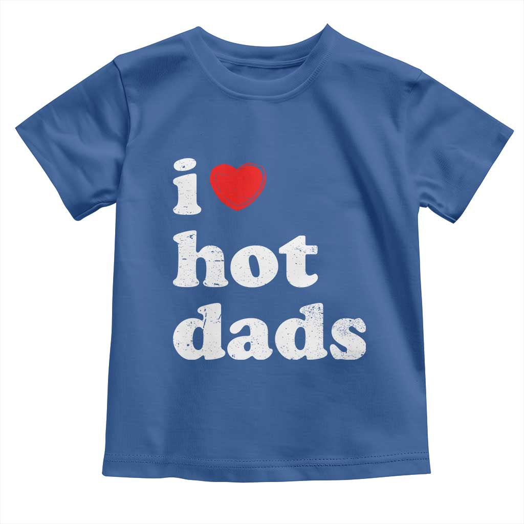 I Love Hot Dads Toddler T Shirt Funny Fathers Day TS11 Royal Blue Print Your Wear