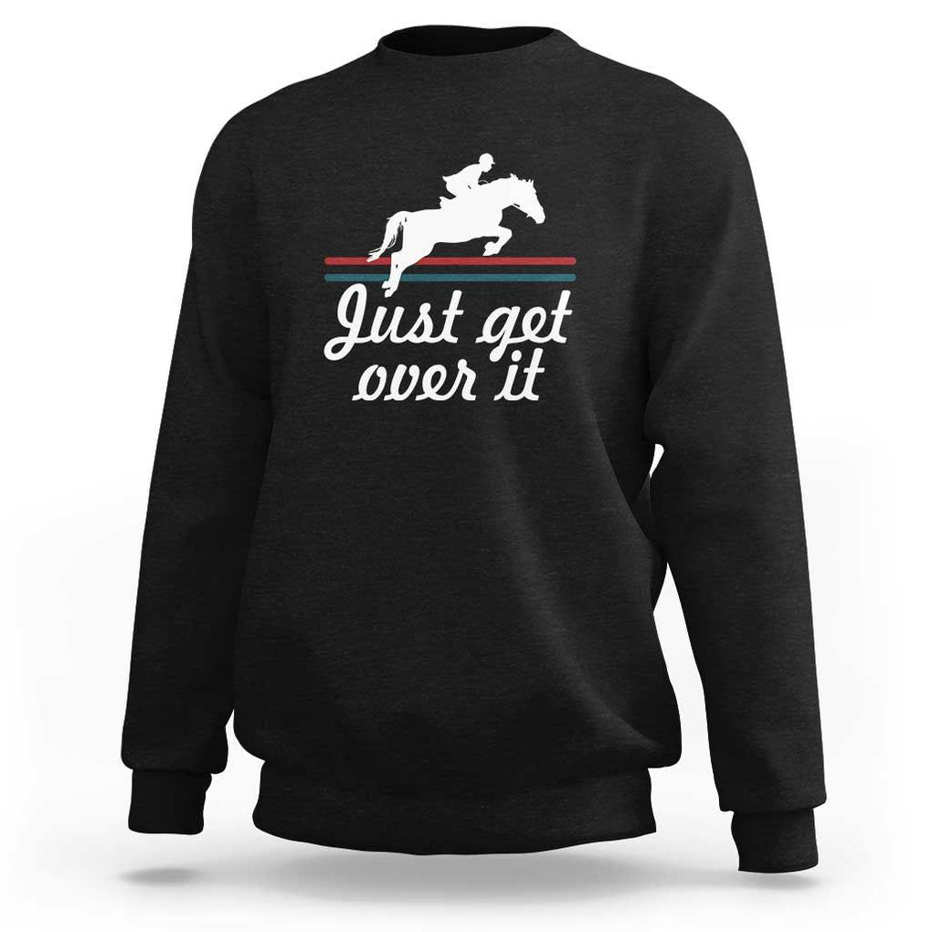 Equestrian Horse Sweatshirt Just Get Over It Vintage Retro TS11 Black Print Your Wear
