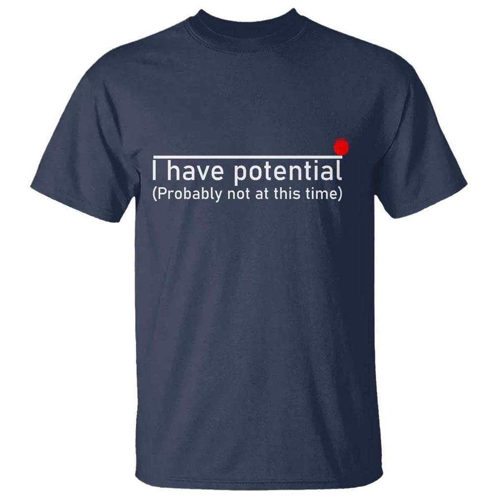 Funny Physics T Shirt I Have Potential Probably Not At This Time Nerd TS11 Navy Print Your Wear