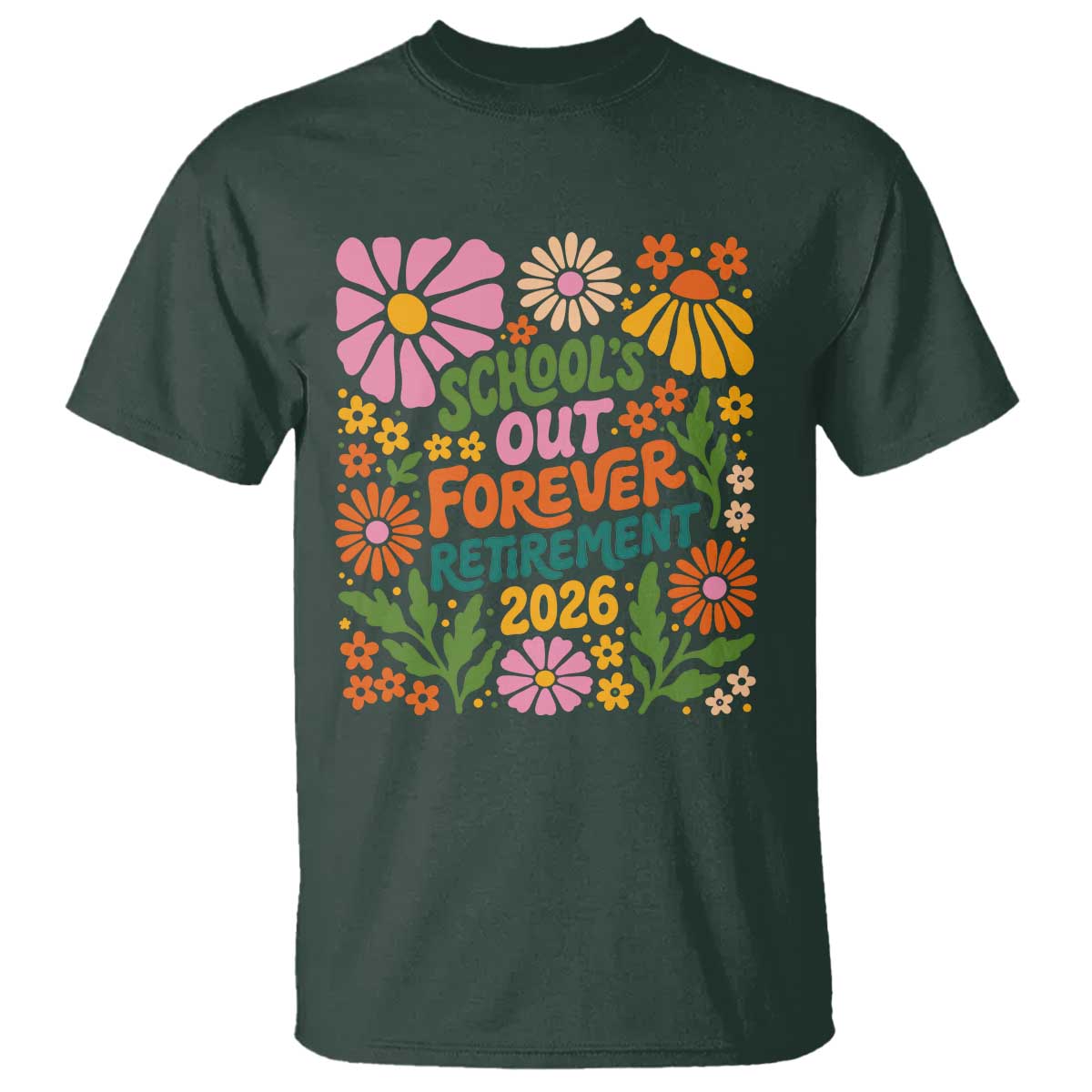 School's Out Forever – Retirement 2026 T-Shirt – Retired Teacher Summer Retro Floral Tee TS11 Dark Forest Green Print Your Wear