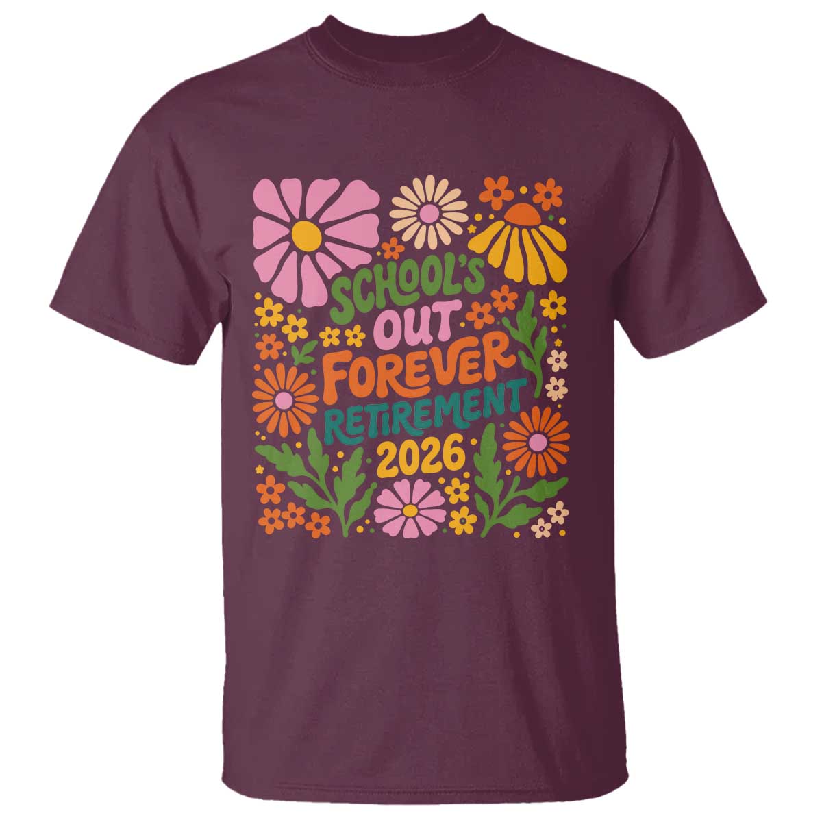 School's Out Forever – Retirement 2026 T-Shirt – Retired Teacher Summer Retro Floral Tee TS11 Maroon Print Your Wear